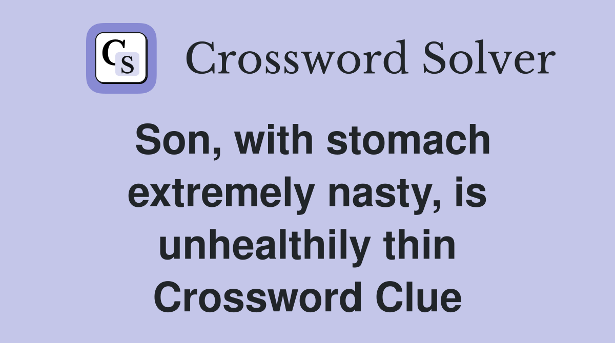 Son, with stomach extremely nasty, is unhealthily thin Crossword Clue